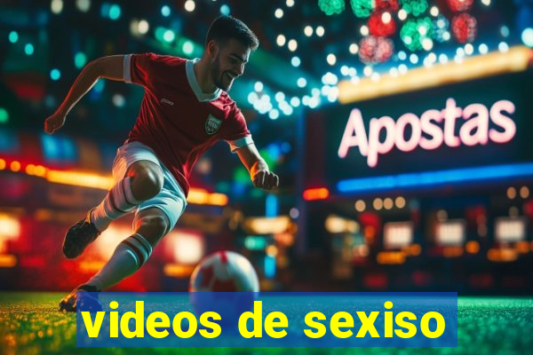 videos de sexiso